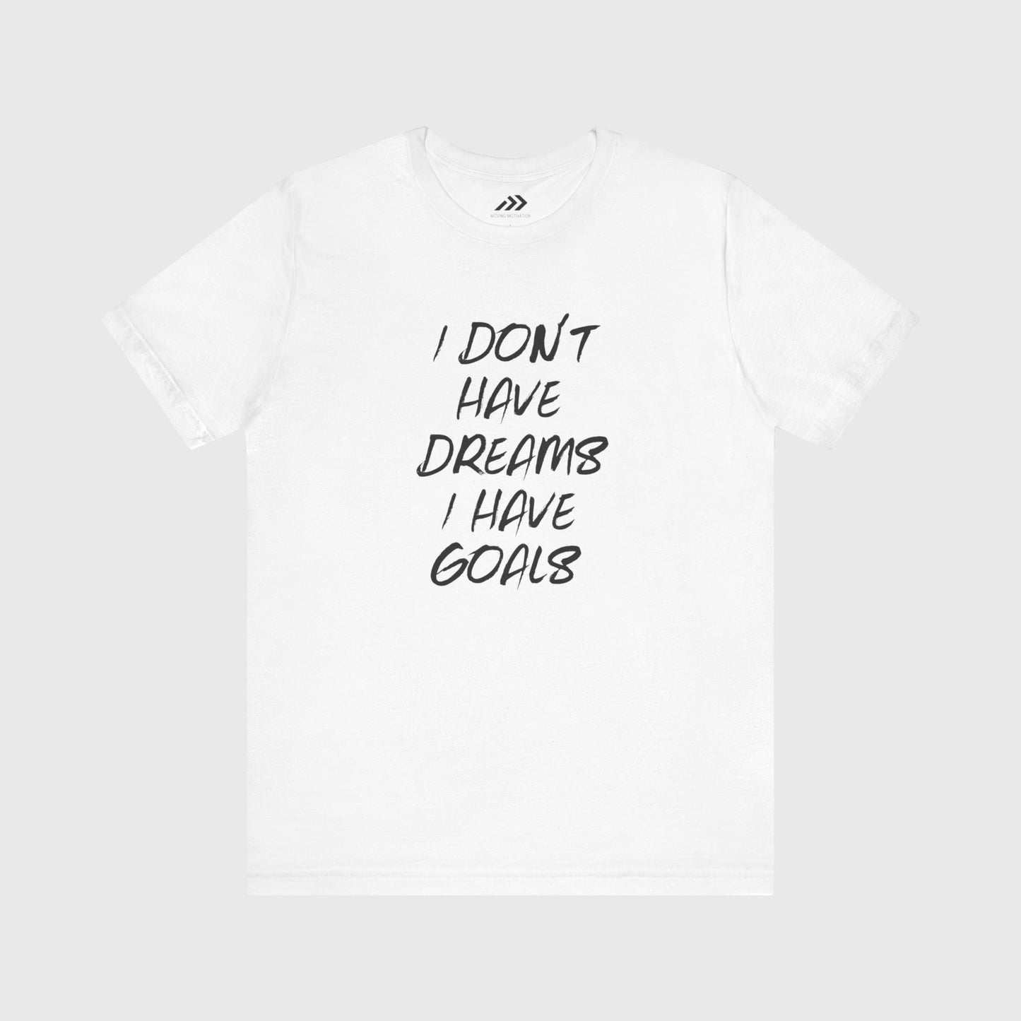 I Don't Have Dreams I Have Goals.