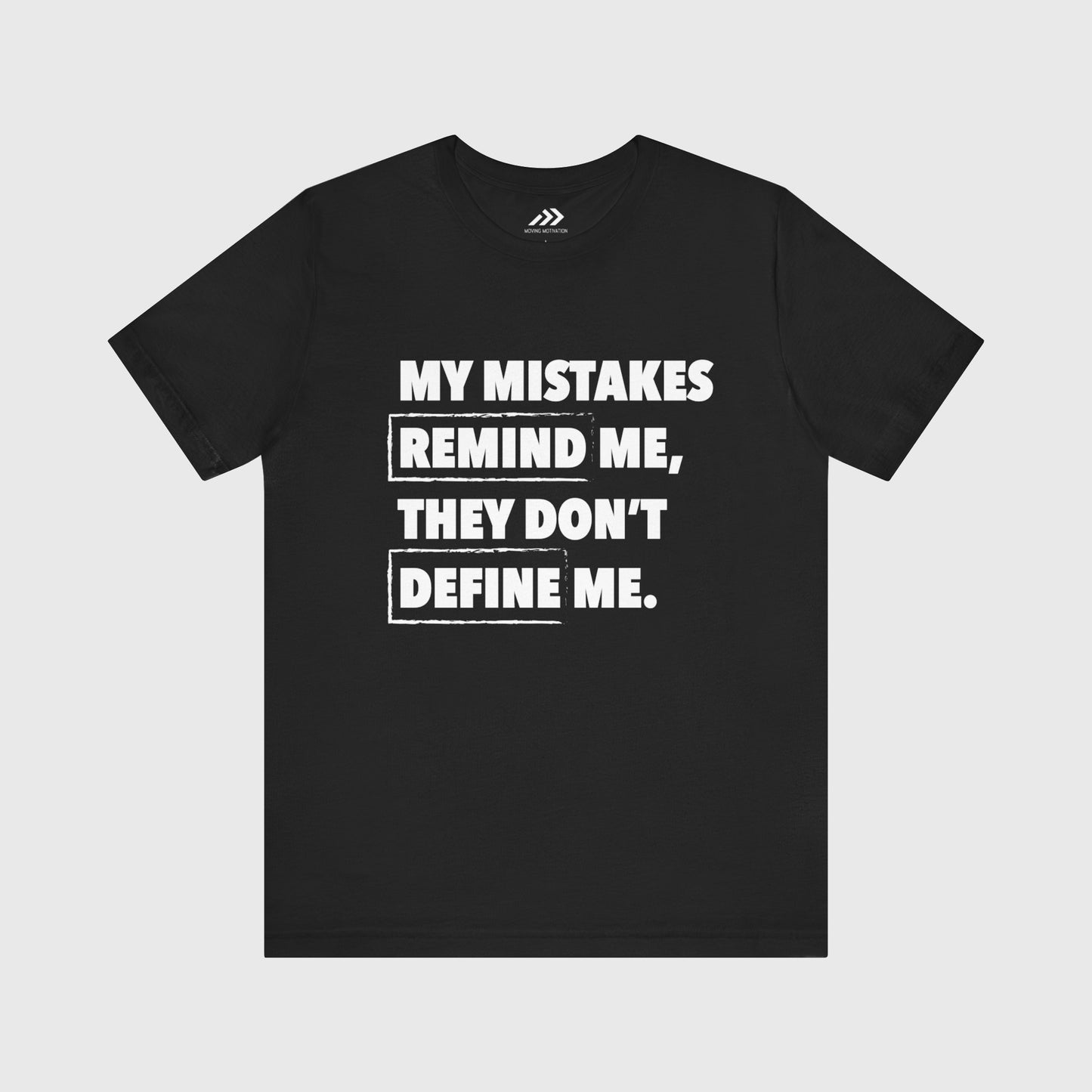 My Mistakes Remind Me, They Don't Define Me.