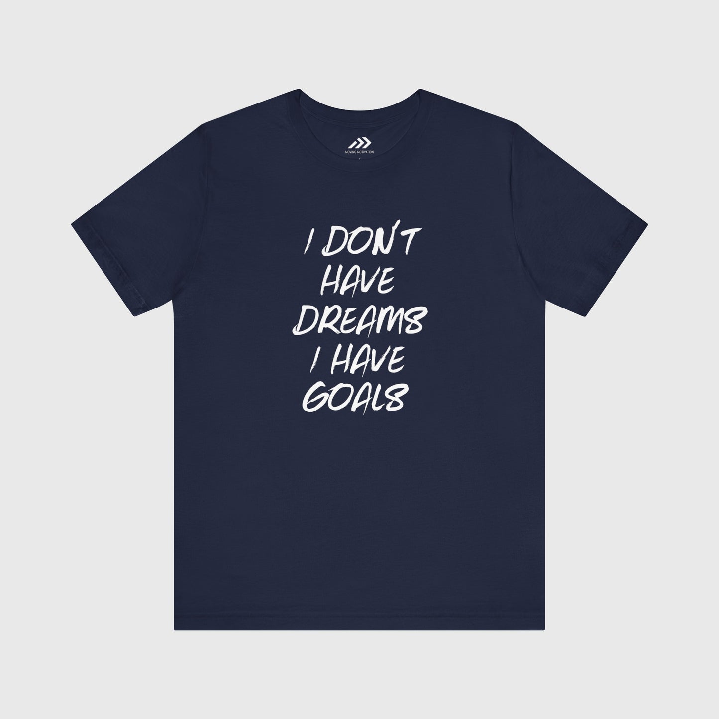 I Don't Have Dreams I Have Goals.