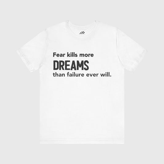 Fear Kills More Dreams Than Failure Ever Will.