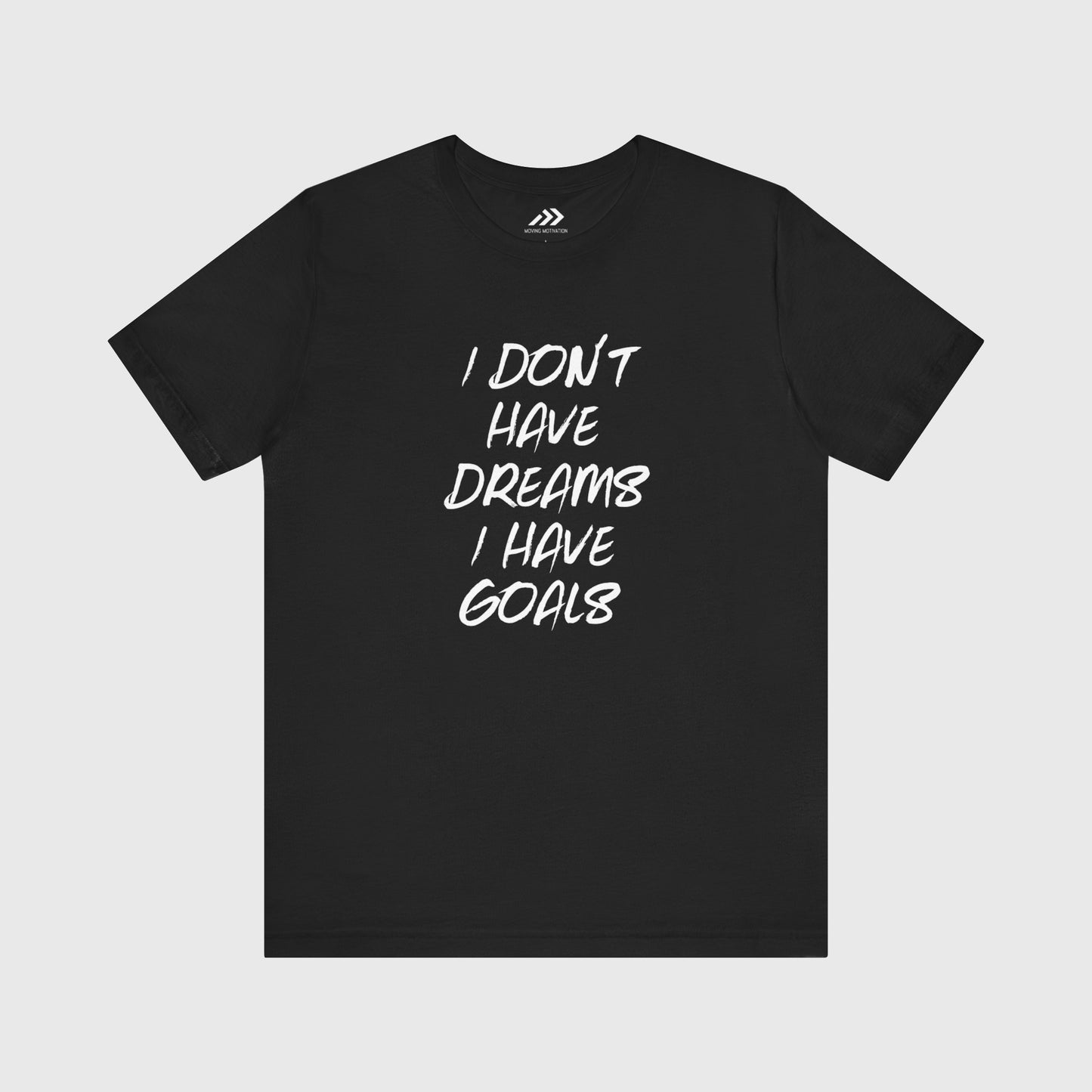 I Don't Have Dreams I Have Goals.