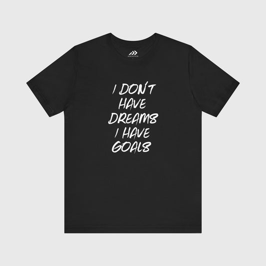 I Don't Have Dreams I Have Goals.