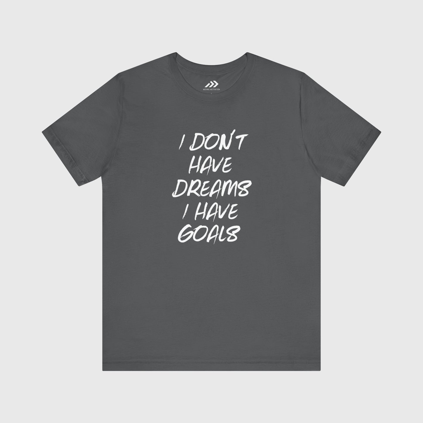 I Don't Have Dreams I Have Goals.