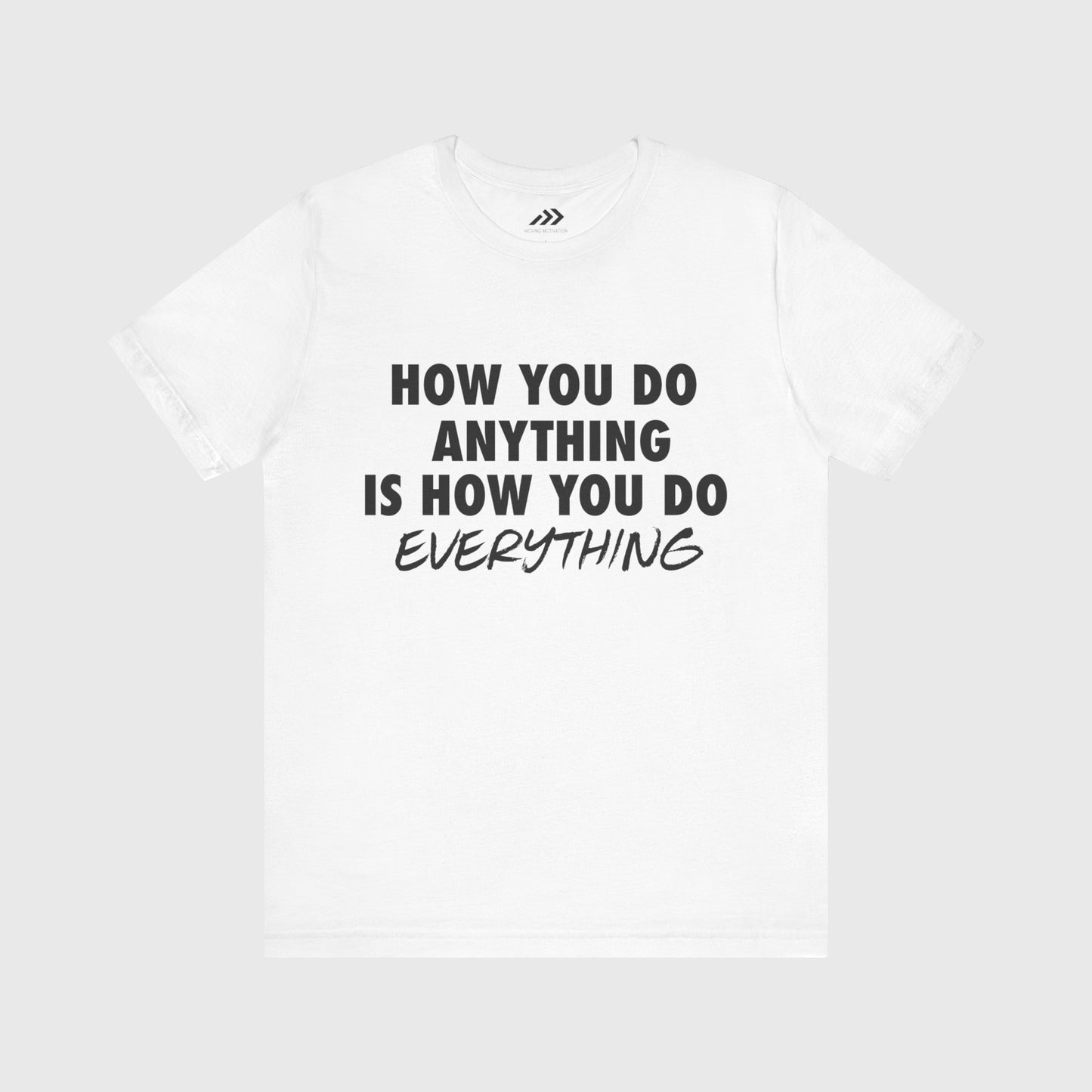 How You Do Anything Is How You Do Everything.