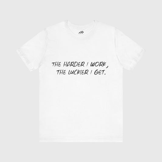 The Harder I Work, The Luckier I Get.