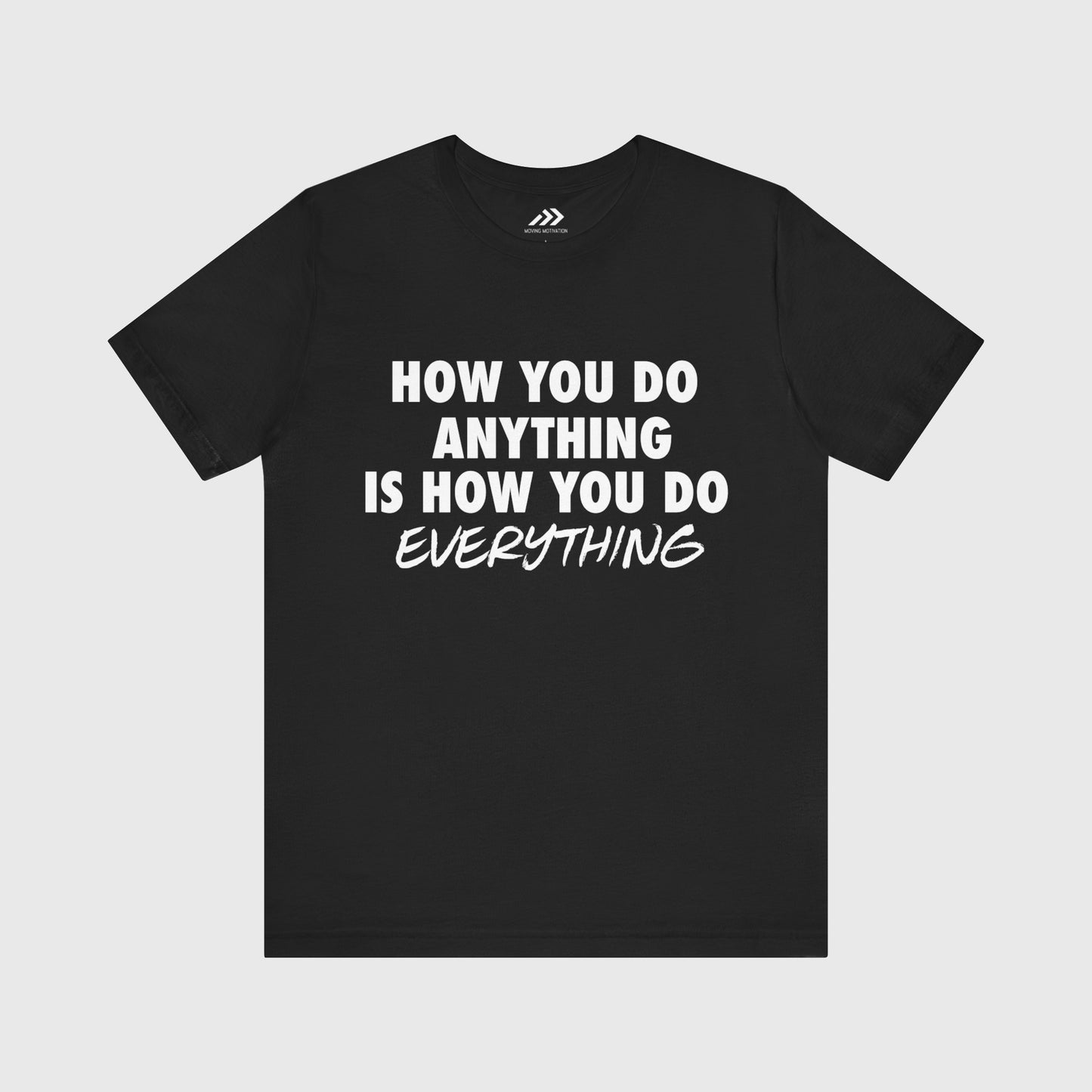 How You Do Anything Is How You Do Everything.