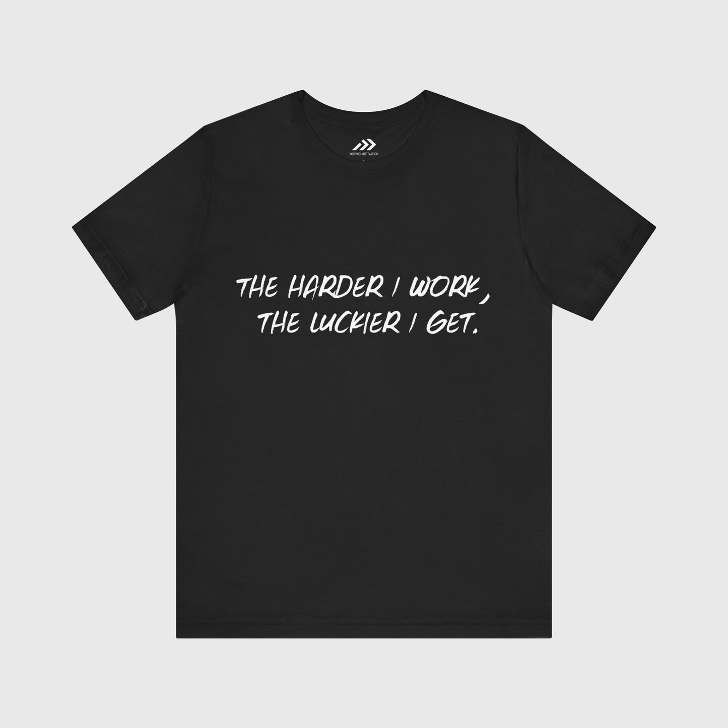 The Harder I Work, The Luckier I Get.