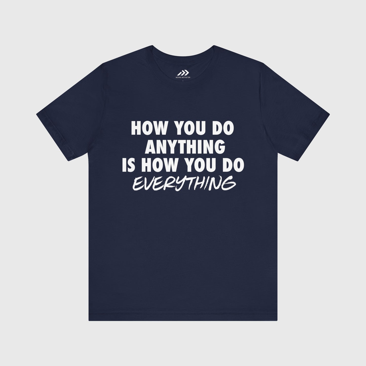 How You Do Anything Is How You Do Everything.
