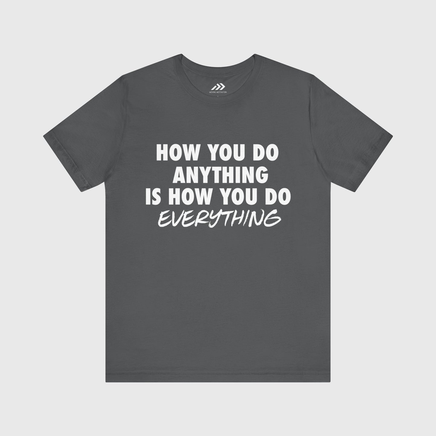 How You Do Anything Is How You Do Everything.