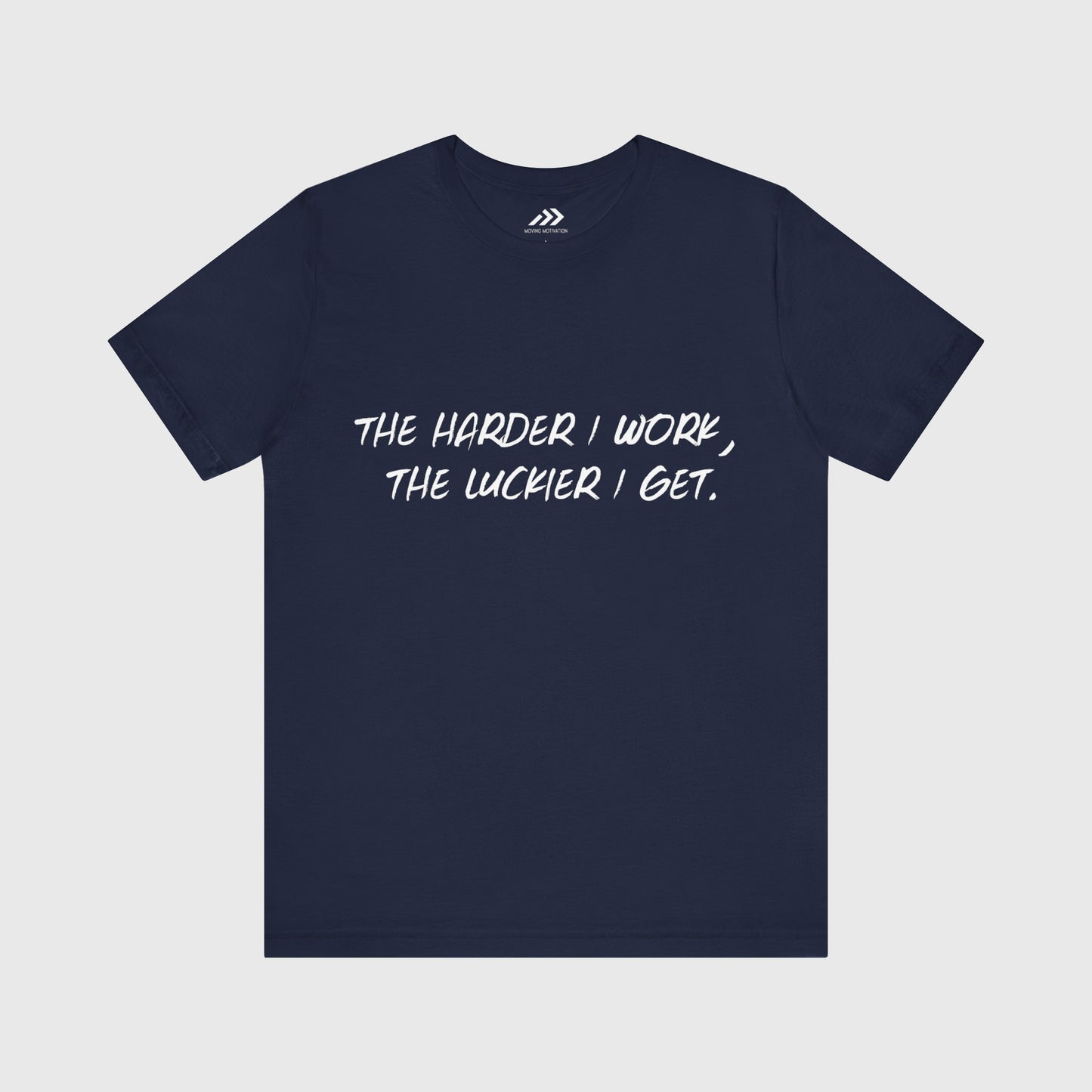 The Harder I Work, The Luckier I Get.