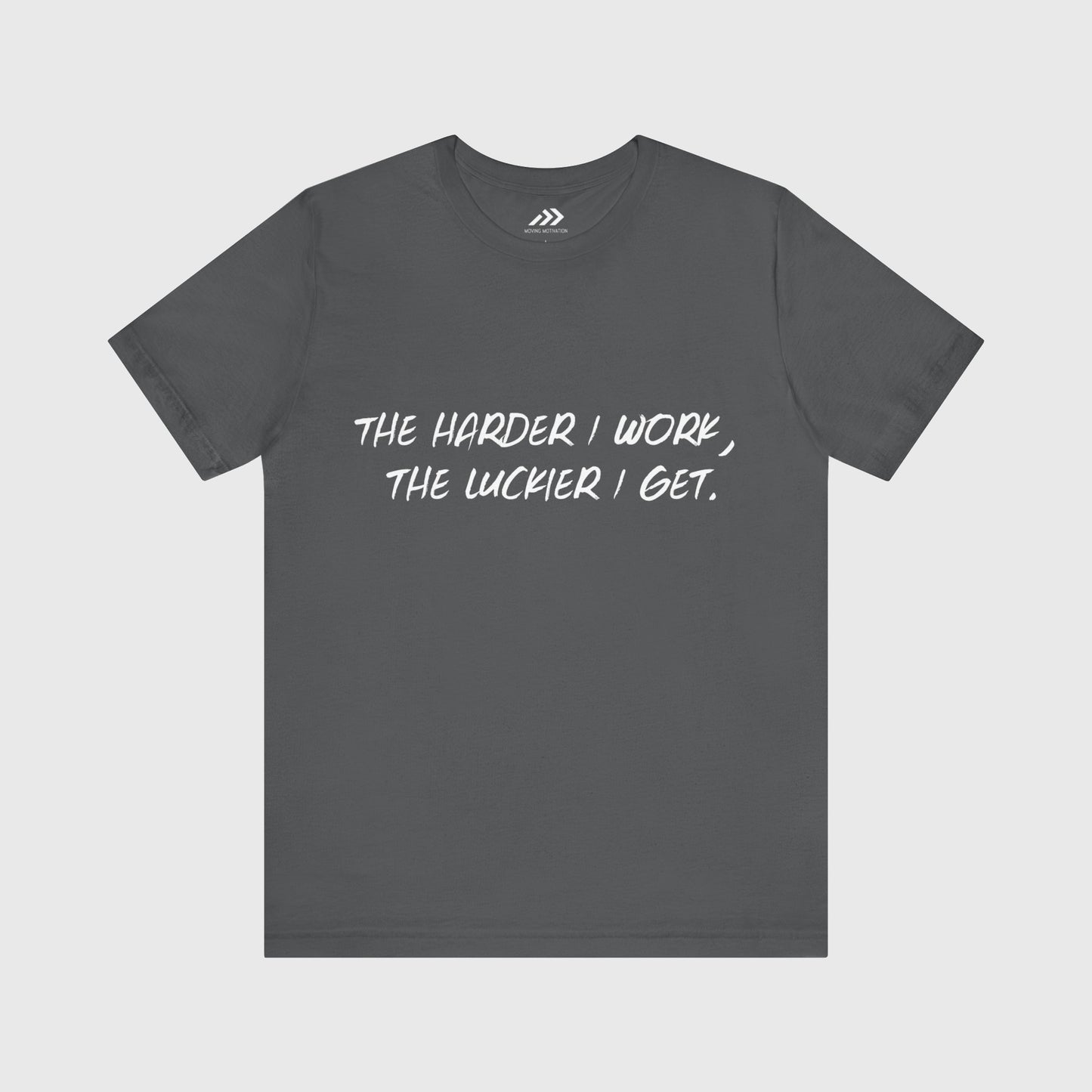 The Harder I Work, The Luckier I Get.