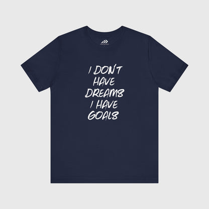 I Don't Have Dreams I Have Goals.