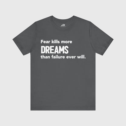 Fear Kills More Dreams Than Failure Ever Will.