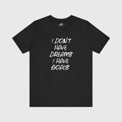 I Don't Have Dreams I Have Goals.