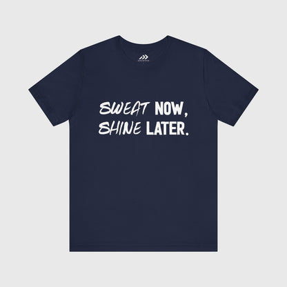 Sweat Now, Shine Later.