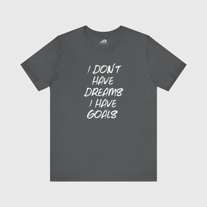 I Don't Have Dreams I Have Goals.