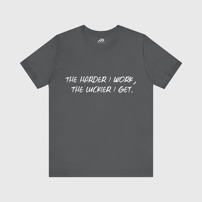 The Harder I Work, The Luckier I Get.